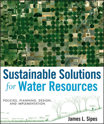 James Sipes L. - Sustainable Solutions for Water Resources. Policies, Planning, Design, and Implementation