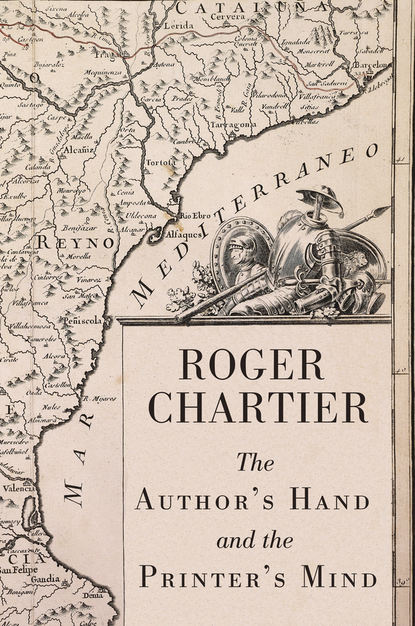 Roger  Chartier - The Author's Hand and the Printer's Mind. Transformations of the Written Word in Early Modern Europe