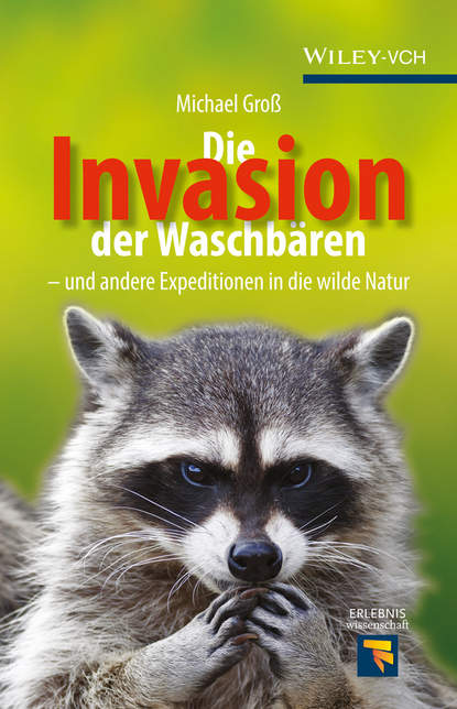 Michael Groß - Die Invasion der Waschbären. und andere Expeditionen in die wilde Natur