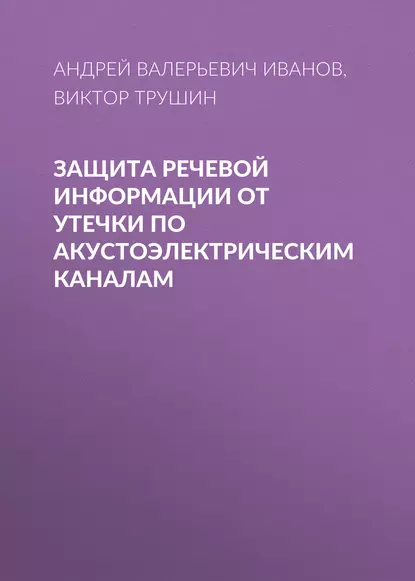 Обложка книги Защита речевой информации от утечки по акустоэлектрическим каналам, Андрей Валерьевич Иванов