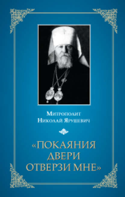 Митрополит Николай Ярушевич — «Покаяния двери отверзи мне...»