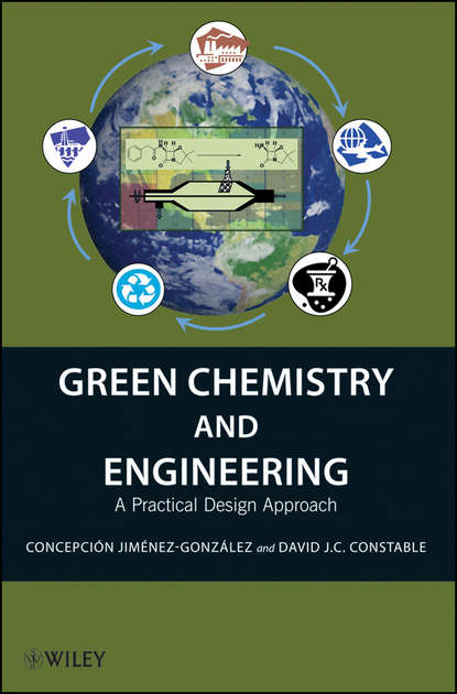 Green Chemistry and Engineering. A Practical Design Approach (Jiménez-González Concepción). 