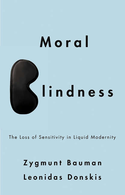Bauman Zygmunt — Moral Blindness. The Loss of Sensitivity in Liquid Modernity