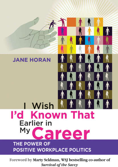 Horan Jane — I Wish I'd Known That Earlier in My Career. The Power of Positive Workplace Politics
