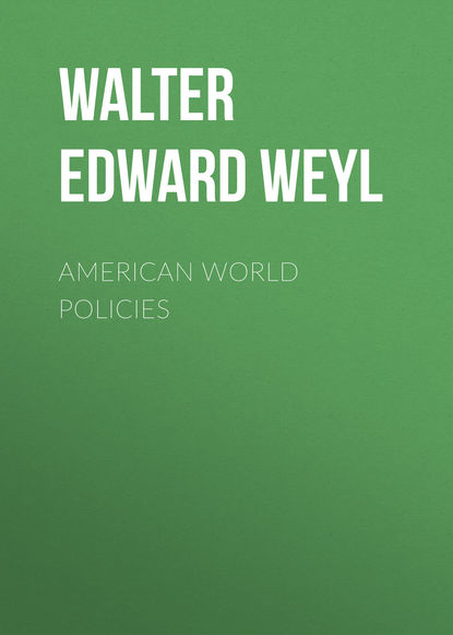 Walter Edward Weyl — American World Policies