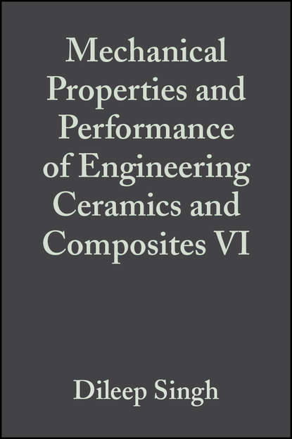 Группа авторов - Mechanical Properties and Performance of Engineering Ceramics and Composites VI