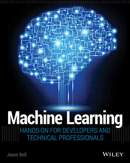 Jason Bell Machine Learning. Hands-On for Developers and Technical Professionals jason bell machine learning hands on for developers and technical professionals