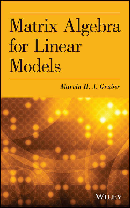 Marvin H. J. Gruber - Matrix Algebra for Linear Models