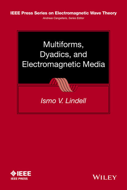 Ismo V. Lindell - Multiforms, Dyadics, and Electromagnetic Media