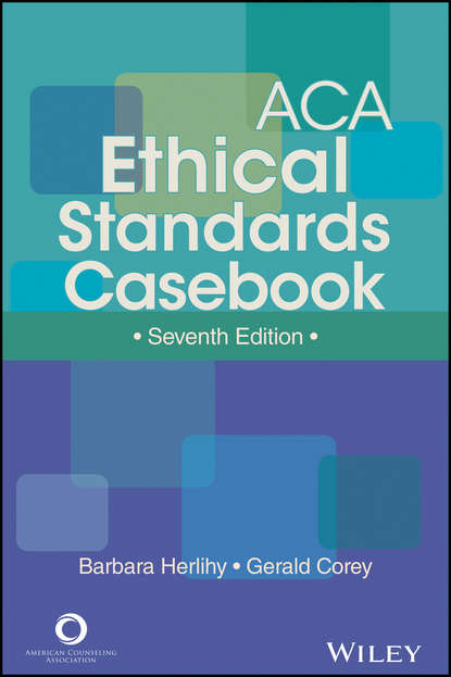 ACA Ethical Standards Casebook - Gerald Corey