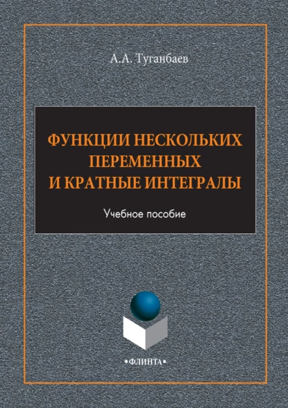 Обложка книги Функции нескольких переменных и кратные интегралы. Учебное пособие, А. А. Туганбаев