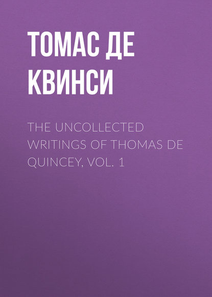 Томас де Квинси — The Uncollected Writings of Thomas de Quincey, Vol. 1