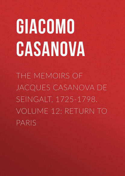 The Memoirs of Jacques Casanova de Seingalt, 1725-1798. Volume 12: Return to Paris