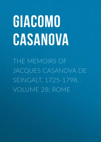 Обложка книги The Memoirs of Jacques Casanova de Seingalt, 1725-1798. Volume 28: Rome, Giacomo Casanova