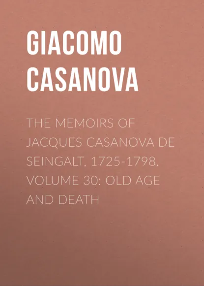 Обложка книги The Memoirs of Jacques Casanova de Seingalt, 1725-1798. Volume 30: Old Age and Death, Giacomo Casanova