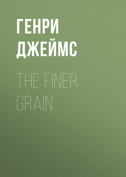 The Finer Grain - Генри Джеймс