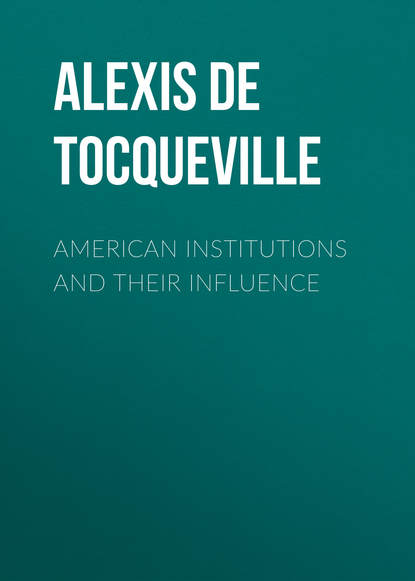 American Institutions and Their Influence - Alexis de Tocqueville