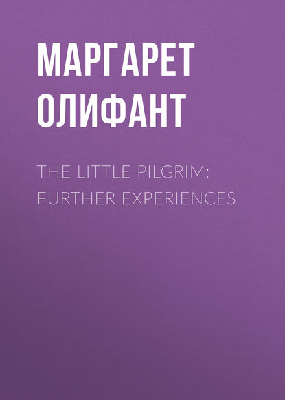 Маргарет Олифант — The Little Pilgrim: Further Experiences