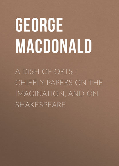 A Dish of Orts : Chiefly Papers on the Imagination, and on Shakespeare - George MacDonald
