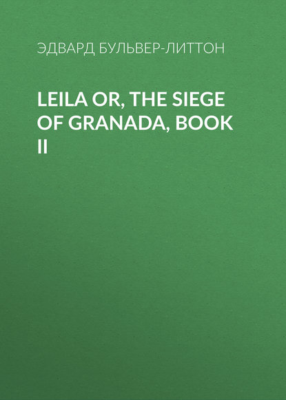 Эдвард Бульвер-Литтон — Leila or, the Siege of Granada, Book II