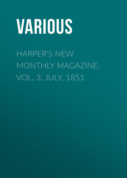 Harper's New Monthly Magazine, Vol. 3, July, 1851 - Various