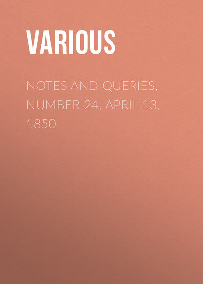 Notes and Queries, Number 24, April 13, 1850 - Various
