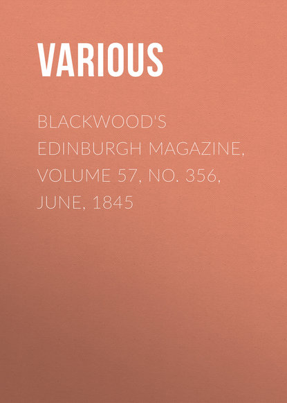 Blackwood's Edinburgh Magazine, Volume 57, No. 356, June, 1845 - Various