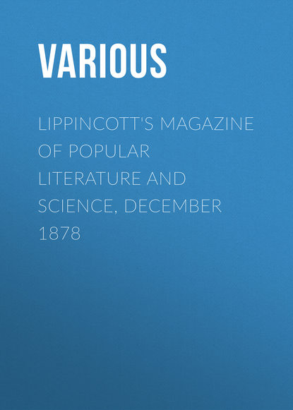 Various — Lippincott's Magazine of Popular Literature and Science, December 1878