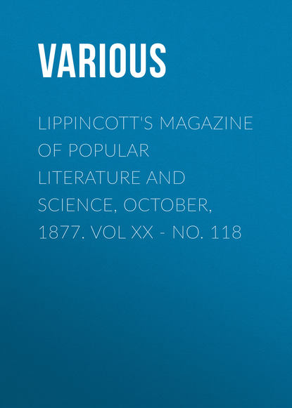 Various — Lippincott's Magazine of Popular Literature and Science, October, 1877. Vol XX - No. 118