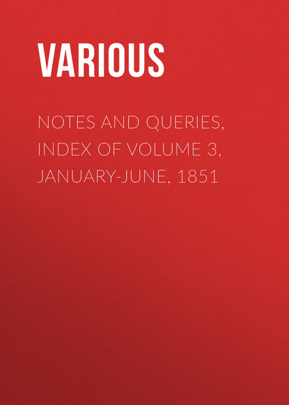 Various — Notes and Queries, Index of Volume 3, January-June, 1851