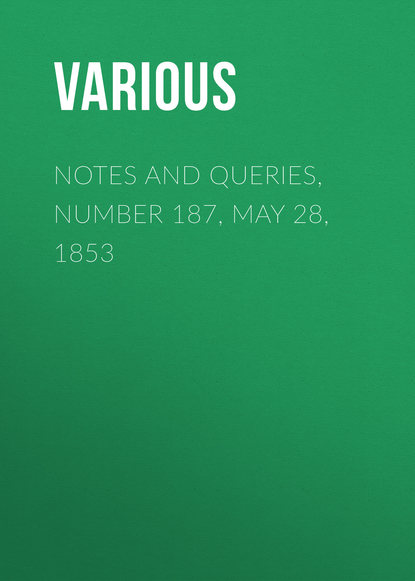 Notes and Queries, Number 187, May 28, 1853 - Various