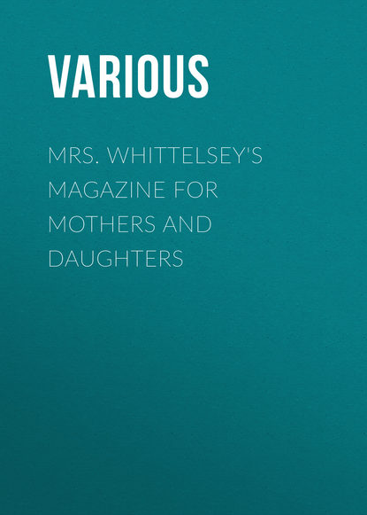 Mrs. Whittelsey's Magazine for Mothers and Daughters (Various). 