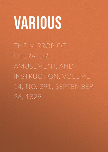 Various — The Mirror Of Literature, Amusement, And Instruction. Volume 14, No. 391, September 26, 1829