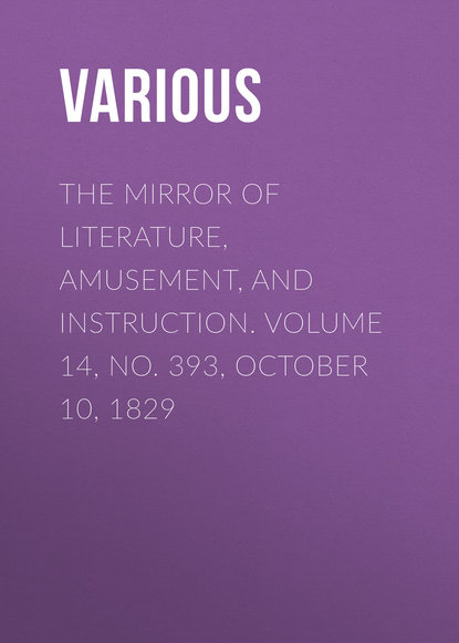 The Mirror of Literature, Amusement, and Instruction. Volume 14, No. 393, October 10, 1829 - Various
