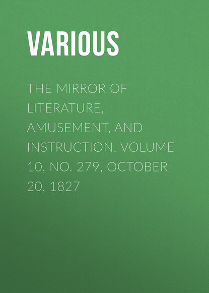 The Mirror of Literature, Amusement, and Instruction. Volume 10, No. 279, October 20, 1827 - Various