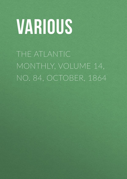 Various — The Atlantic Monthly, Volume 14, No. 84, October, 1864