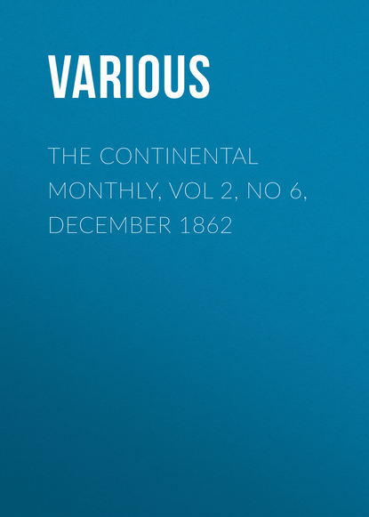 The Continental Monthly, Vol 2, No 6, December 1862 - Various
