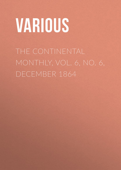 The Continental Monthly, Vol. 6, No. 6, December 1864 - Various
