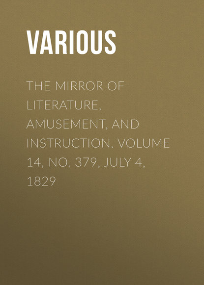 Various — The Mirror of Literature, Amusement, and Instruction. Volume 14, No. 379, July 4, 1829