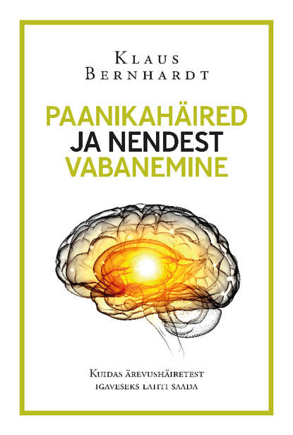 Klaus Bernhardt - Paanikahäired ja nendest vabanemine. Kuidas ärevushäiretest igaveseks lahti saada