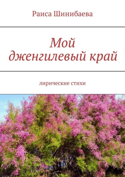 Шинибаева Раиса Мой дженгилевый край. Лирические стихи