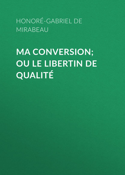 Honor?-Gabriel de Riqueti Mirabeau — Ma conversion; ou le libertin de qualit?