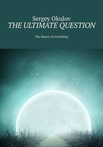The Ultimate Question. The Theory ofEverything