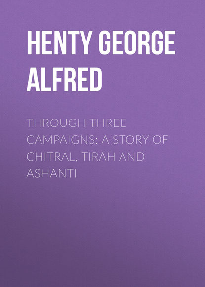 Henty George Alfred — Through Three Campaigns: A Story of Chitral, Tirah and Ashanti