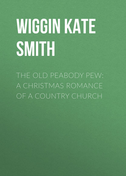 The Old Peabody Pew: A Christmas Romance of a Country Church (Wiggin Kate Douglas Smith). 