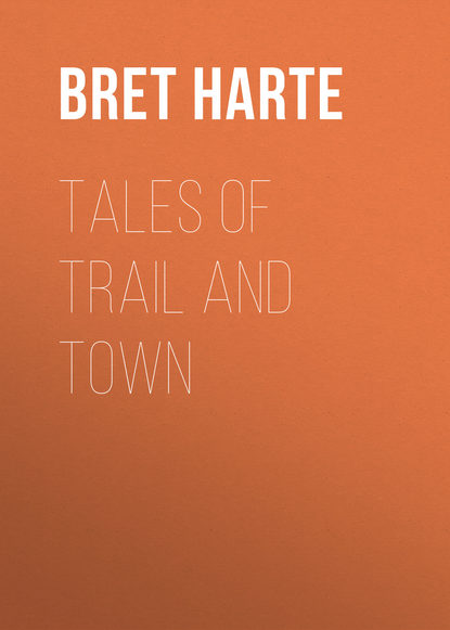 Tales of Trail and Town (Bret Harte). 