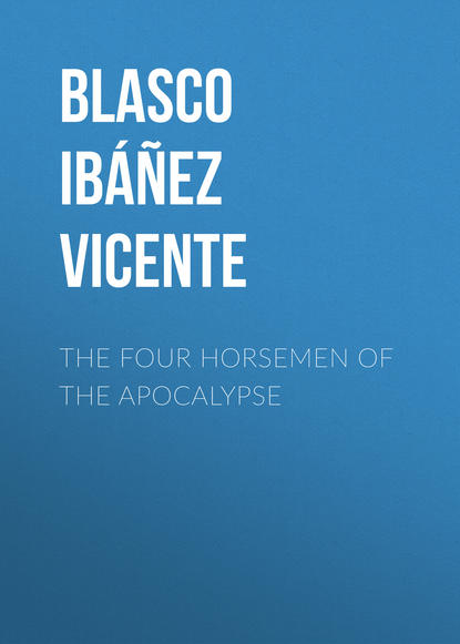 Висенте Бласко-Ибаньес — The Four Horsemen of the Apocalypse