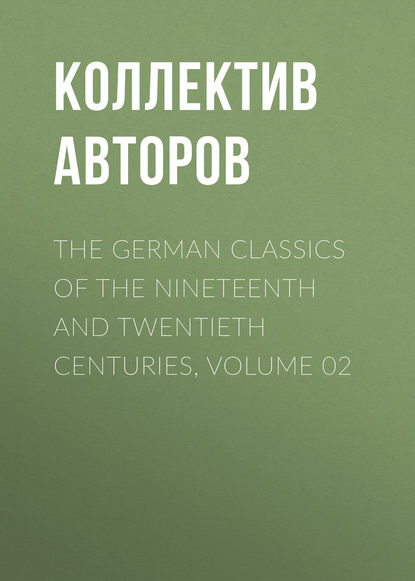 The German Classics of the Nineteenth and Twentieth Centuries, Volume 02 (Коллектив авторов). 