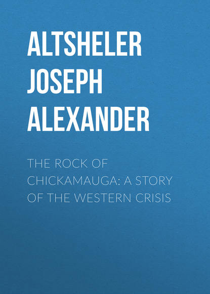 The Rock of Chickamauga: A Story of the Western Crisis - Altsheler Joseph Alexander