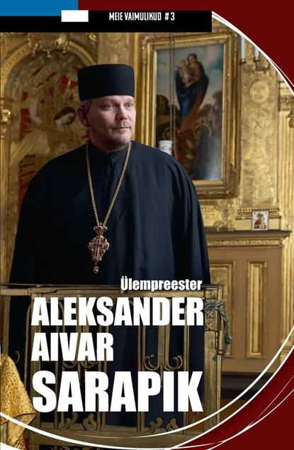 Aleksander Aivar Sarapik - "Meie vaimulikud". Ülempreester Aleksander Aivar Sarapik